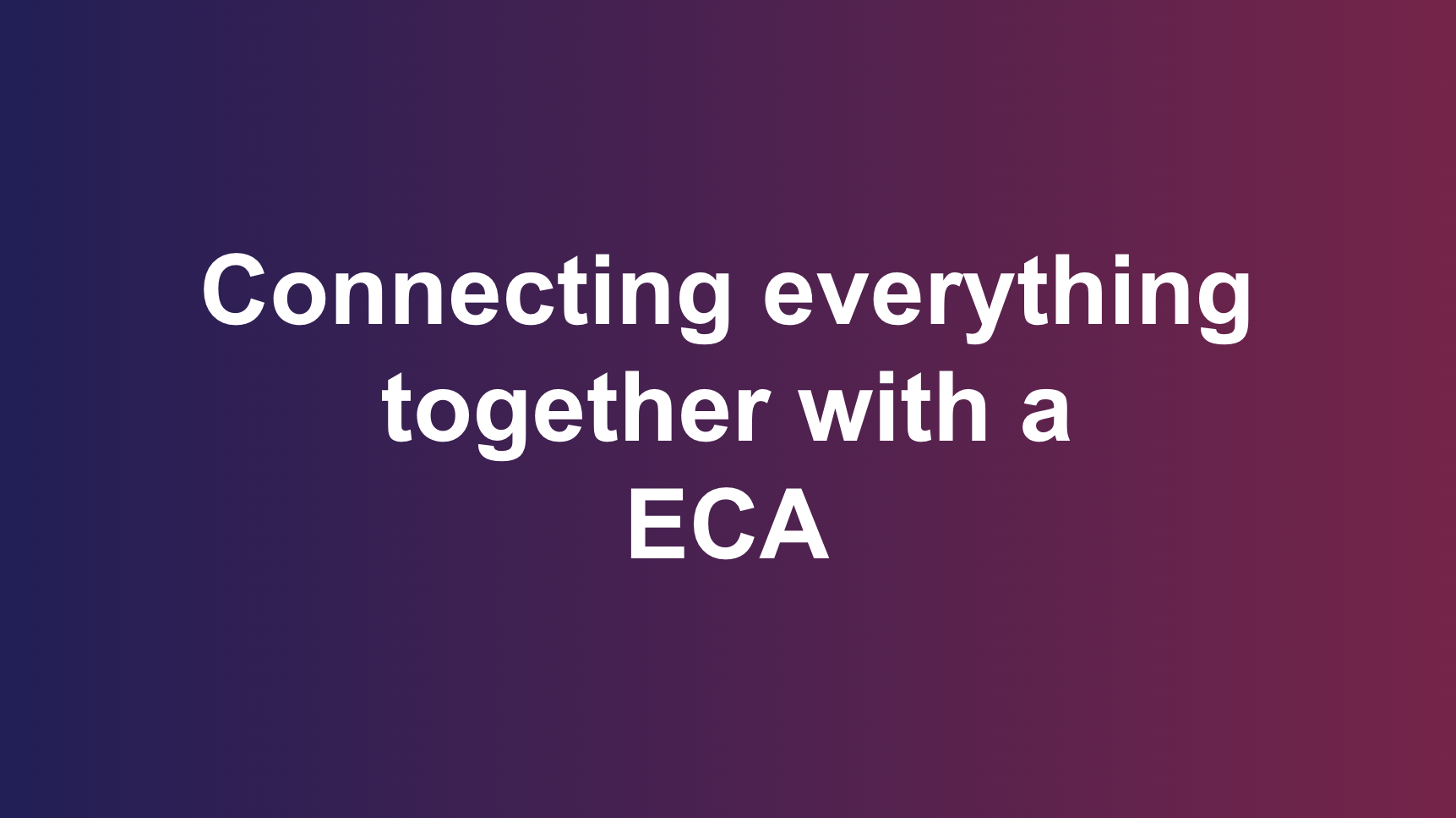 Connecting everything together with a ECA