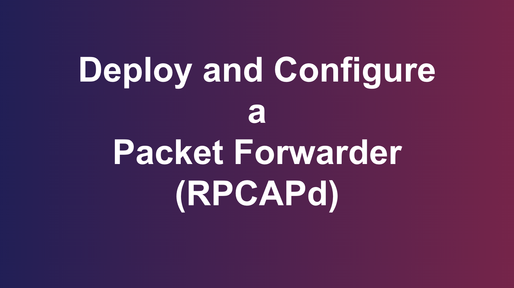 Deploy and Configure a Packet Forwarder (RPCAPd)